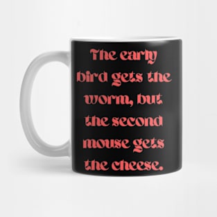 The early bird gets the worm, but the second mouse gets the cheese Mug